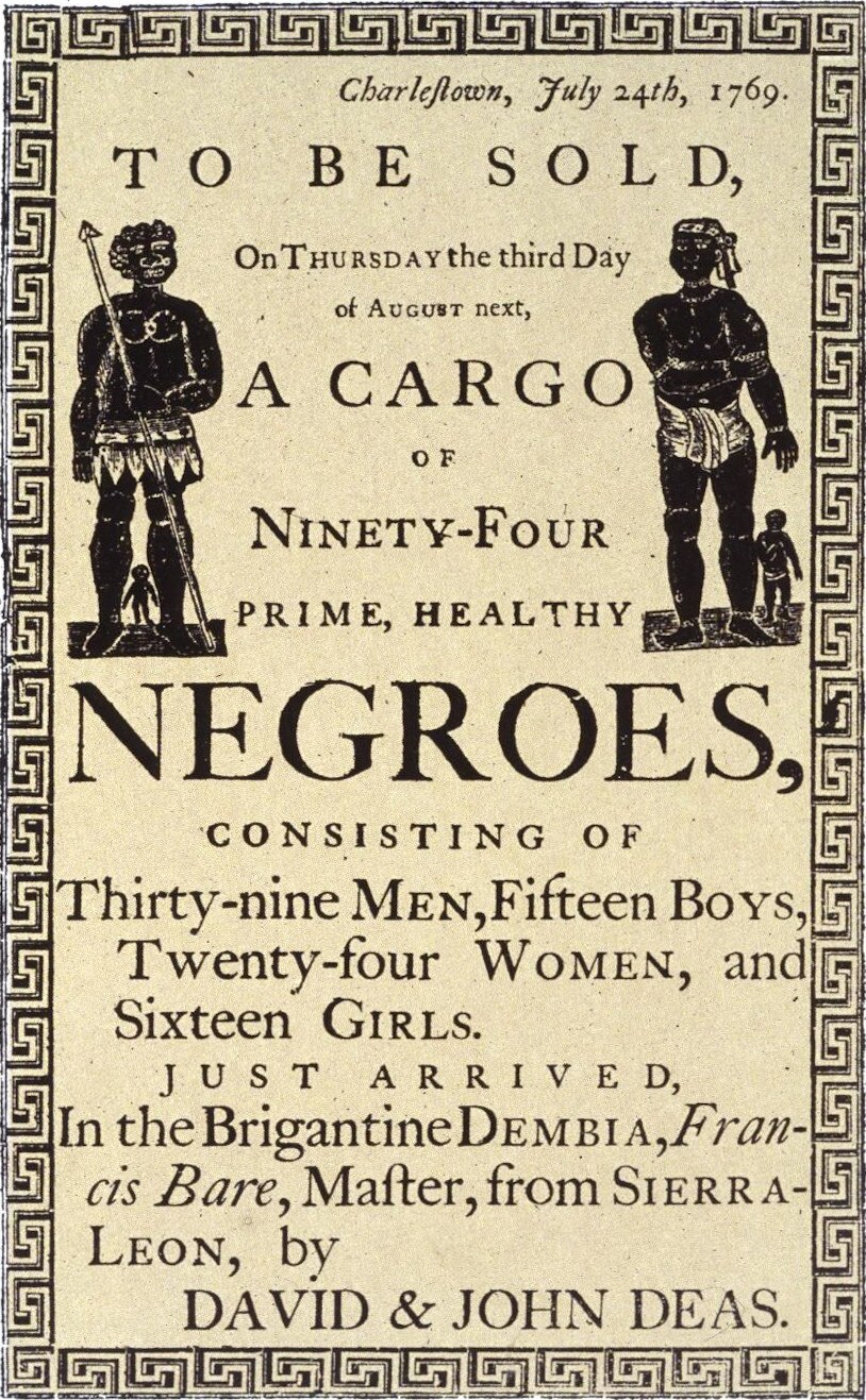 A 1769 printed broadside headed "Charlestown, July 24th, 1769. To be sold... a cargo of ninety-four prime, healthy Negroes," listing thirty-nine men, fifteen boys, twenty-four women and sixteen girls arrived in the brigantine Dembia from Sierra Leone, sold by David and John Deas, framed by an ornamental border with two engraved figures of African people.